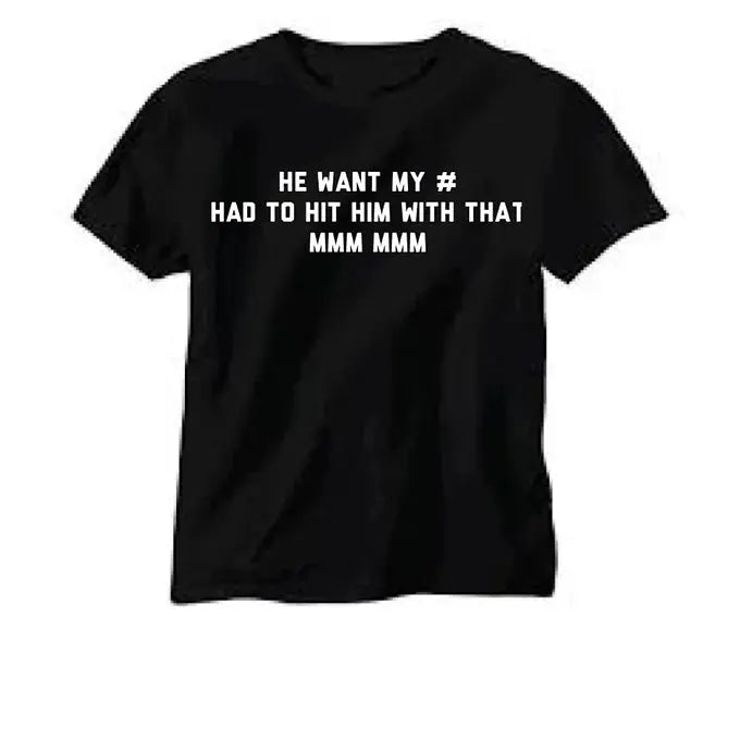 HE WANT MY # HAD TO HIT HIM WITH THAT MMM MMM TEE My Store