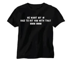 HE WANT MY # HAD TO HIT HIM WITH THAT MMM MMM TEE My Store