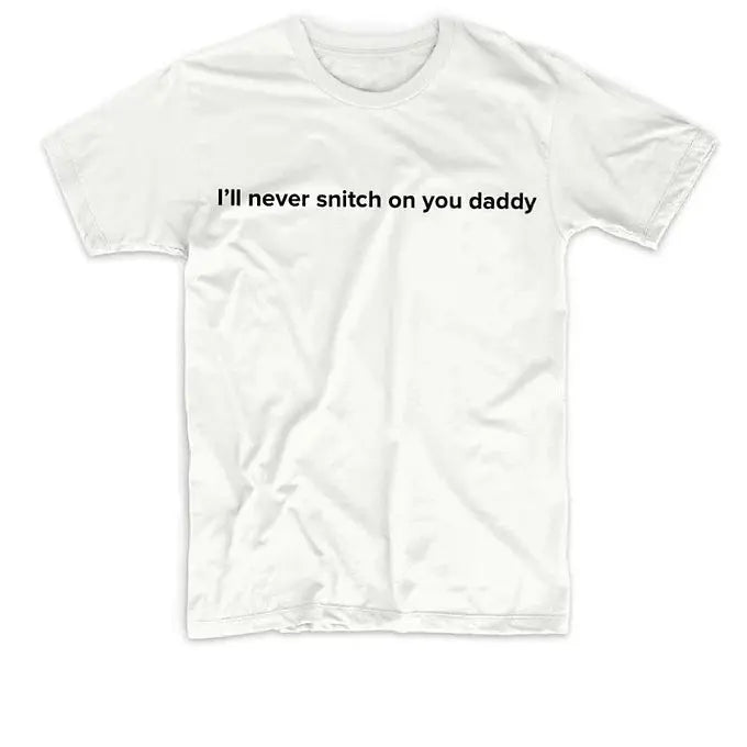 I’LL NEVER SNITCH ON YOU DADDY TEE My Store