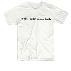 I’LL NEVER SNITCH ON YOU DADDY TEE My Store